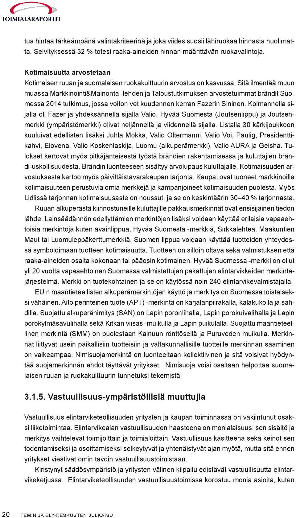 Sitä ilmentää muun muassa Markkinointi&Mainonta -lehden ja Taloustutkimuksen arvostetuimmat brändit Suomessa 2014 tutkimus, jossa voiton vet kuudennen kerran Fazerin Sininen.