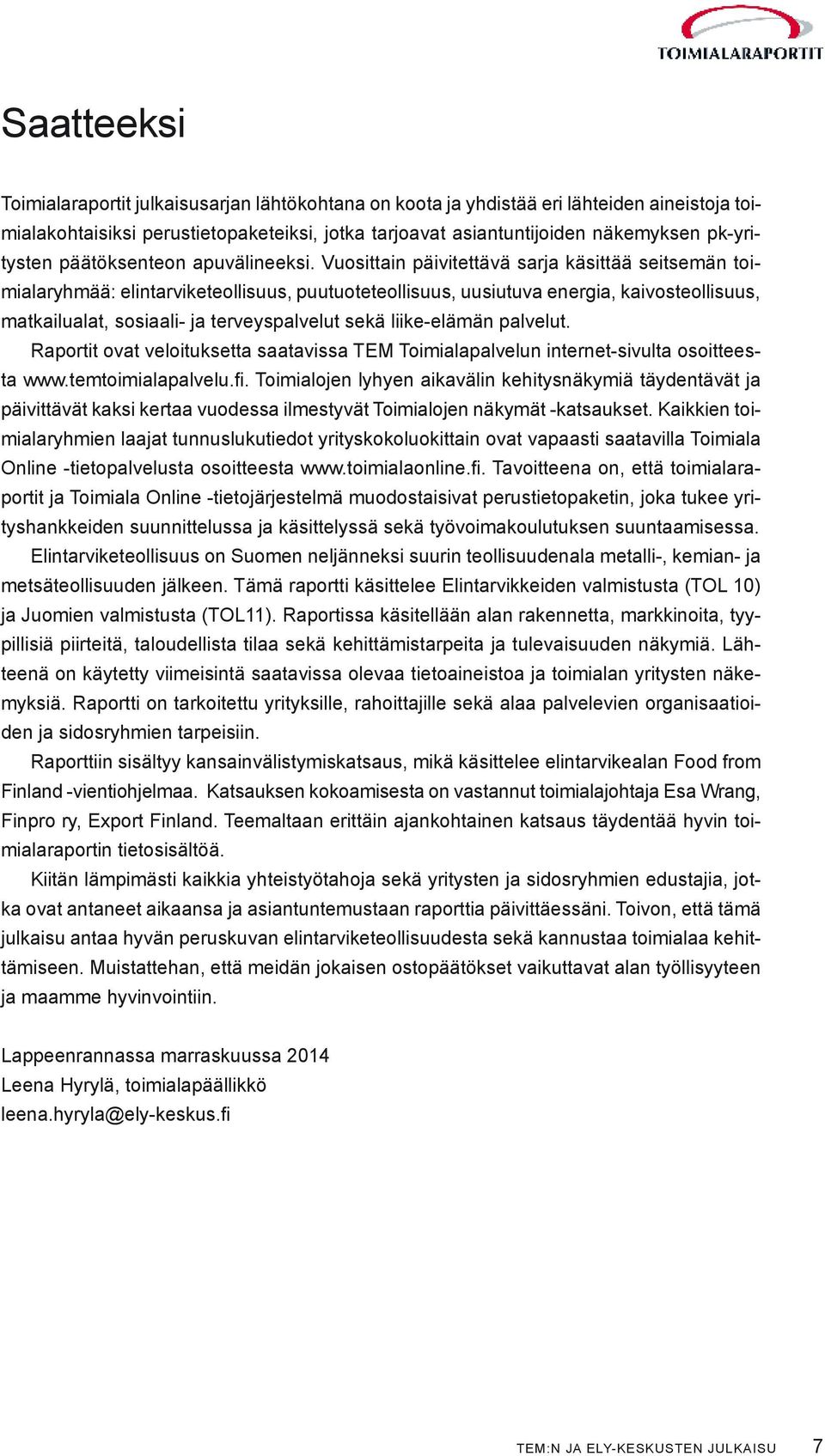 Vuosittain päivitettävä sarja käsittää seitsemän toimialaryhmää: elintarviketeollisuus, puutuoteteollisuus, uusiutuva energia, kaivosteollisuus, matkailualat, sosiaali- ja terveyspalvelut sekä