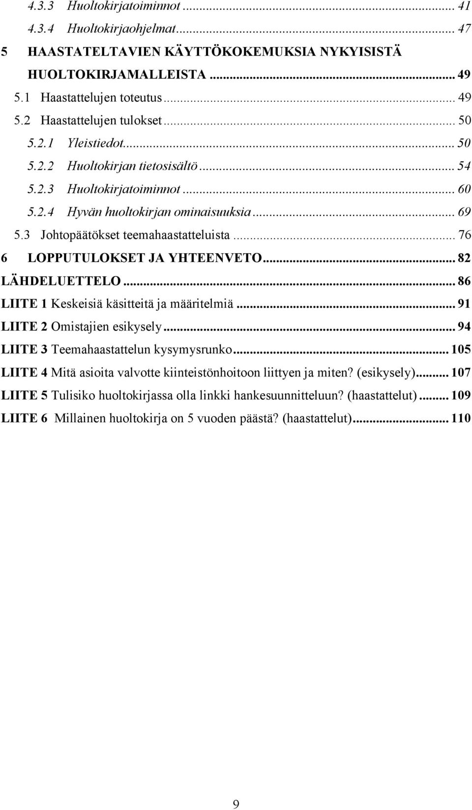 .. 76 6 LOPPUTULOKSET JA YHTEENVETO... 82 LÄHDELUETTELO... 86 LIITE 1 Keskeisiä käsitteitä ja määritelmiä... 91 LIITE 2 Omistajien esikysely... 94 LIITE 3 Teemahaastattelun kysymysrunko.