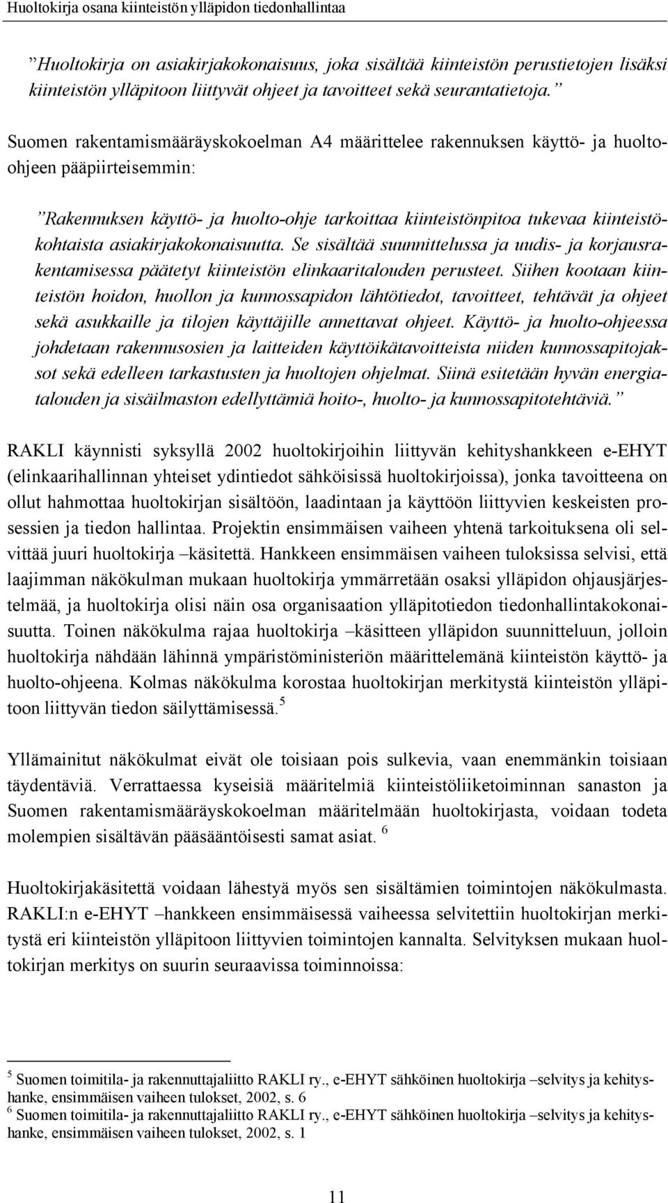 asiakirjakokonaisuutta. Se sisältää suunnittelussa ja uudis- ja korjausrakentamisessa päätetyt kiinteistön elinkaaritalouden perusteet.