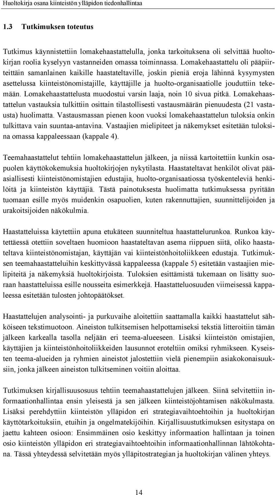 jouduttiin tekemään. Lomakehaastattelusta muodostui varsin laaja, noin 10 sivua pitkä.