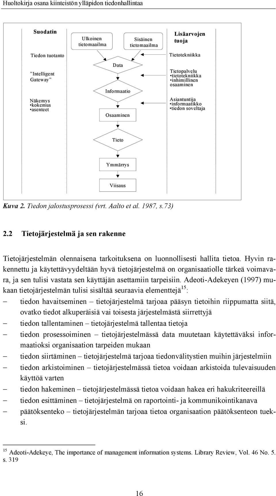 2 Tietojärjestelmä ja sen rakenne Tietojärjestelmän olennaisena tarkoituksena on luonnollisesti hallita tietoa.