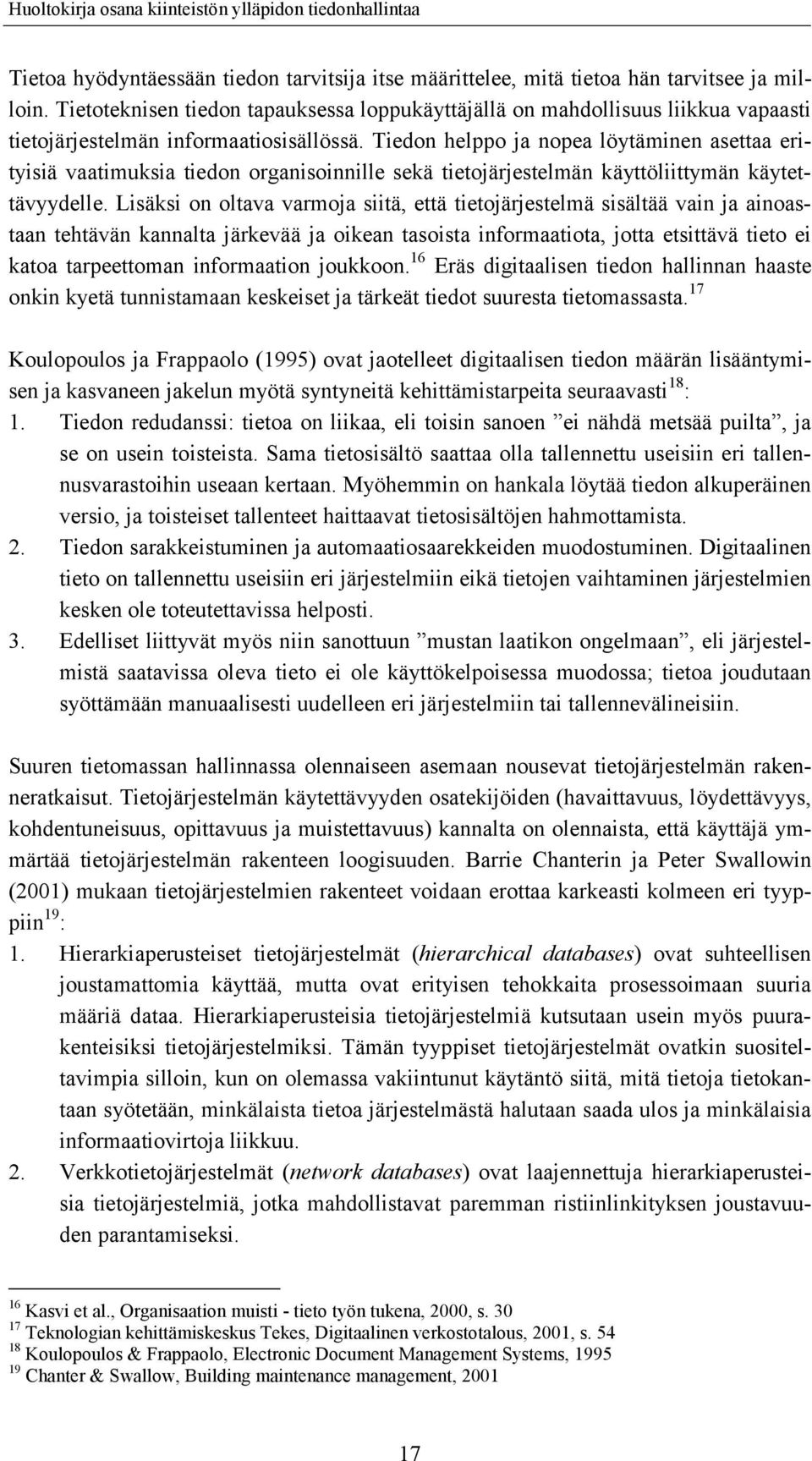 Tiedon helppo ja nopea löytäminen asettaa erityisiä vaatimuksia tiedon organisoinnille sekä tietojärjestelmän käyttöliittymän käytettävyydelle.