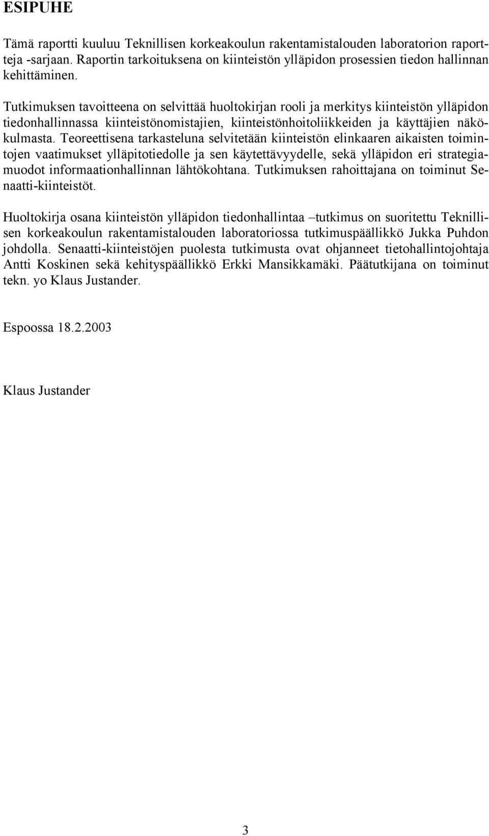 Teoreettisena tarkasteluna selvitetään kiinteistön elinkaaren aikaisten toimintojen vaatimukset ylläpitotiedolle ja sen käytettävyydelle, sekä ylläpidon eri strategiamuodot informaationhallinnan