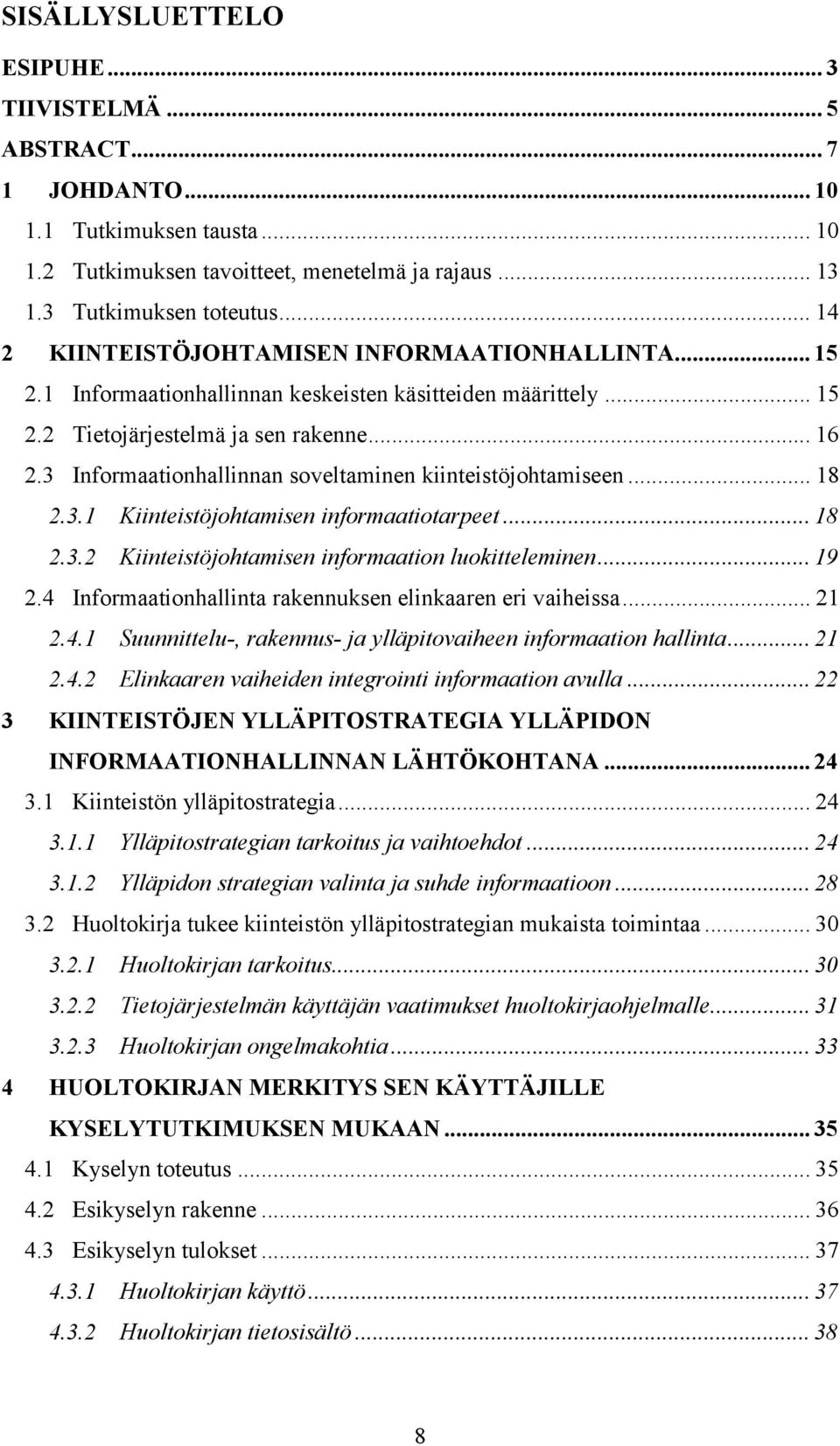 3 Informaationhallinnan soveltaminen kiinteistöjohtamiseen... 18 2.3.1 Kiinteistöjohtamisen informaatiotarpeet... 18 2.3.2 Kiinteistöjohtamisen informaation luokitteleminen... 19 2.