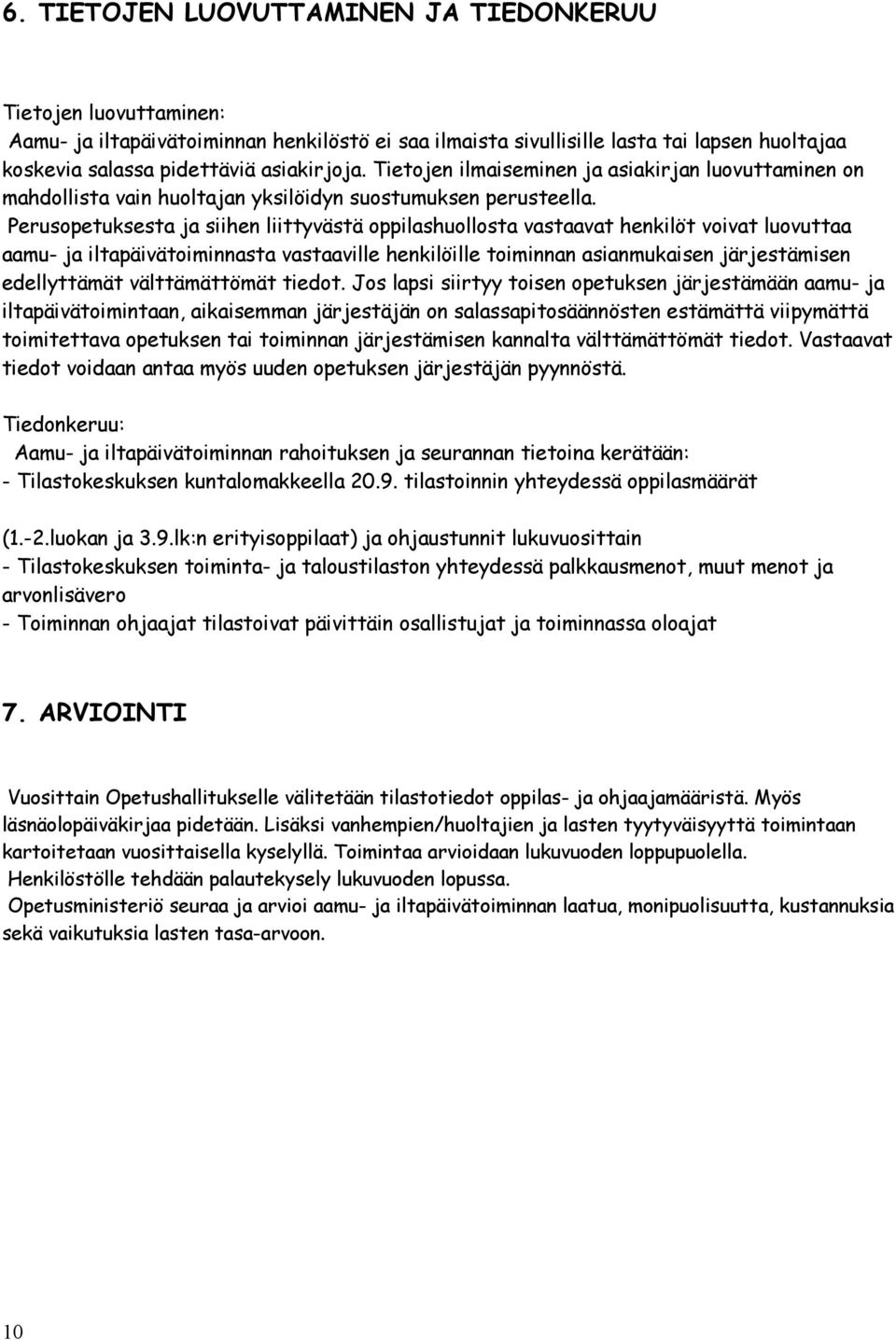 Perusopetuksesta ja siihen liittyvästä oppilashuollosta vastaavat henkilöt voivat luovuttaa aamu- ja iltapäivätoiminnasta vastaaville henkilöille toiminnan asianmukaisen järjestämisen edellyttämät