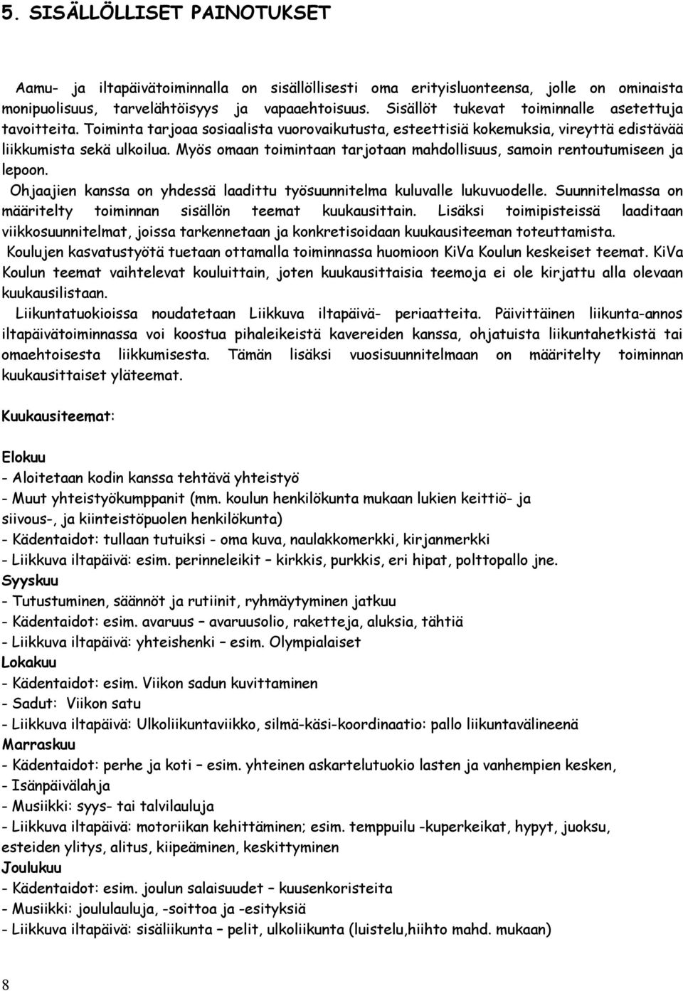 Myös omaan toimintaan tarjotaan mahdollisuus, samoin rentoutumiseen ja lepoon. Ohjaajien kanssa on yhdessä laadittu työsuunnitelma kuluvalle lukuvuodelle.