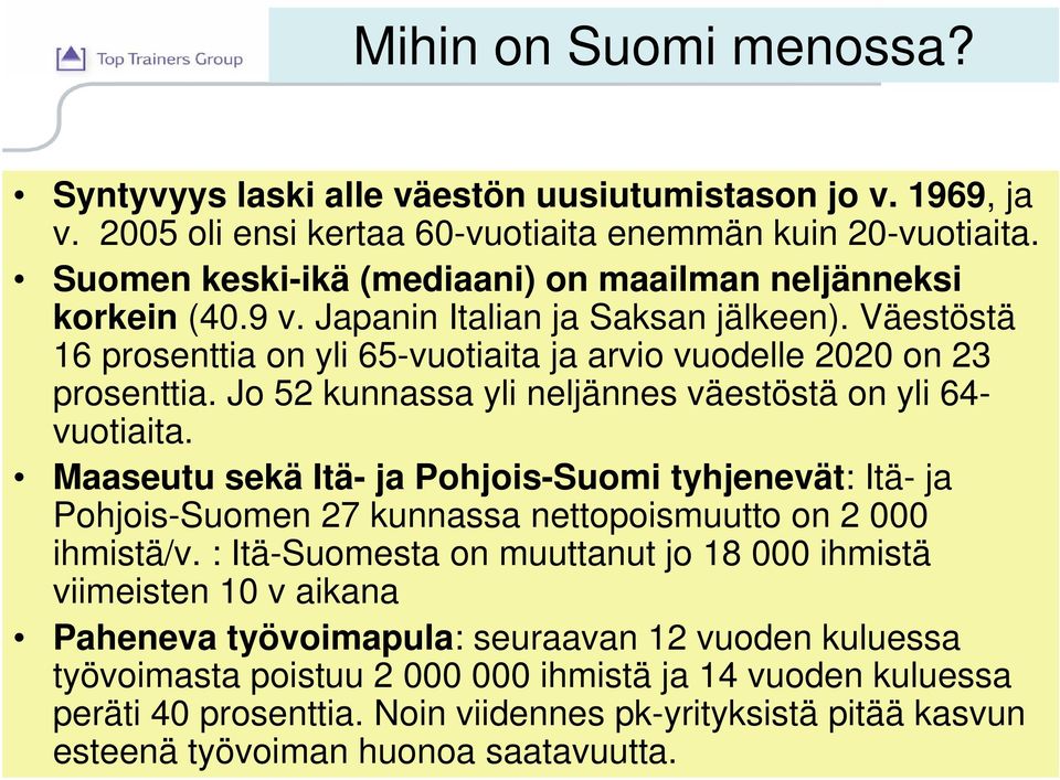 Jo 52 kunnassa yli neljännes väestöstä on yli 64- vuotiaita. Maaseutu sekä Itä- ja Pohjois-Suomi tyhjenevät: Itä- ja Pohjois-Suomen 27 kunnassa nettopoismuutto on 2 000 ihmistä/v.