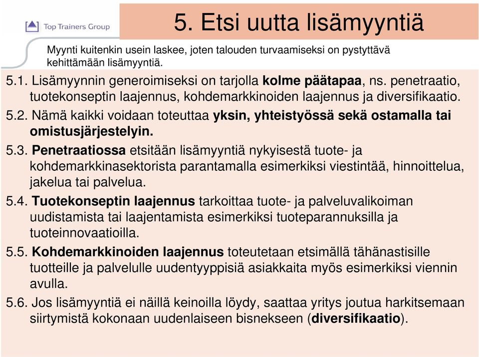 Penetraatiossa etsitään lisämyyntiä nykyisestä tuote- ja kohdemarkkinasektorista parantamalla esimerkiksi viestintää, hinnoittelua, jakelua tai palvelua. 5.4.