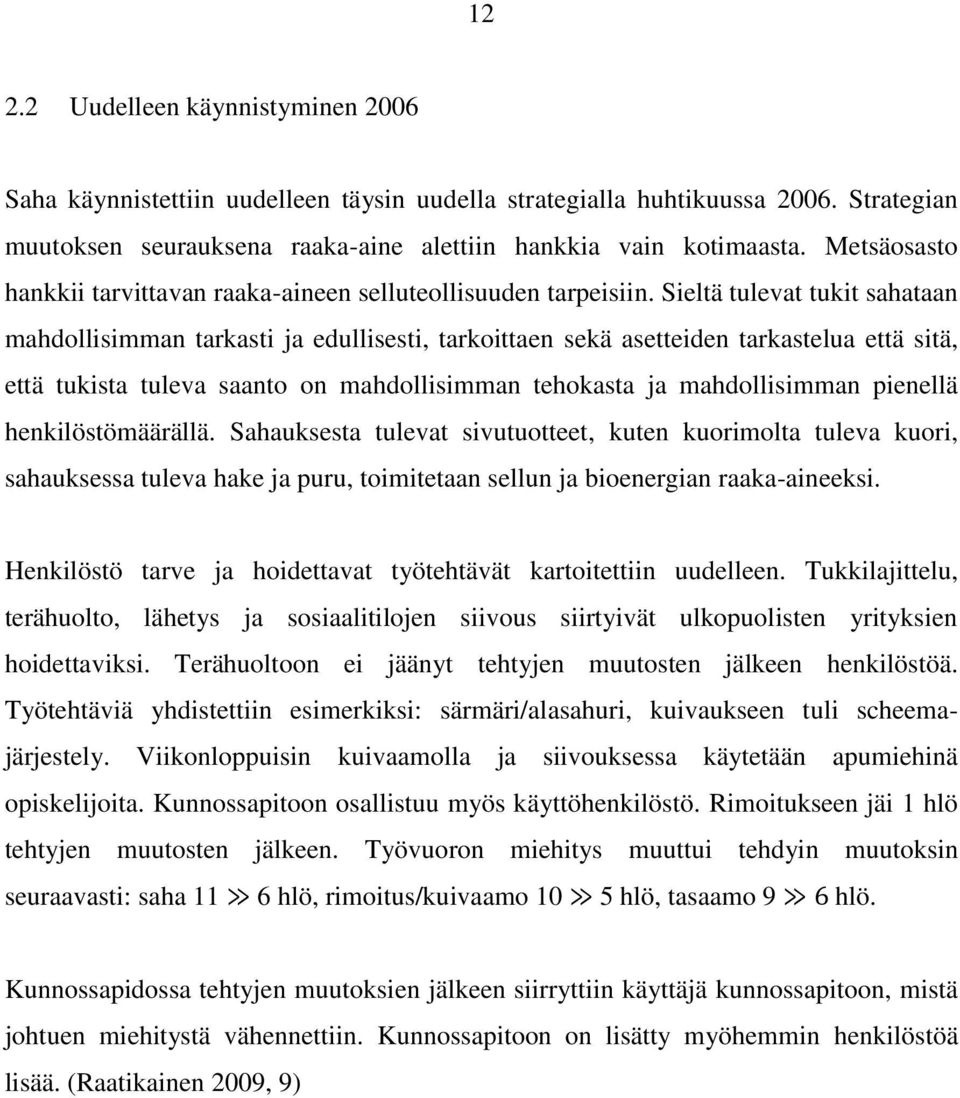 Sieltä tulevat tukit sahataan mahdollisimman tarkasti ja edullisesti, tarkoittaen sekä asetteiden tarkastelua että sitä, että tukista tuleva saanto on mahdollisimman tehokasta ja mahdollisimman