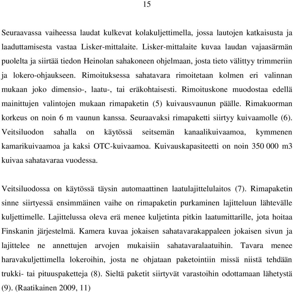 Rimoituksessa sahatavara rimoitetaan kolmen eri valinnan mukaan joko dimensio-, laatu-, tai eräkohtaisesti.