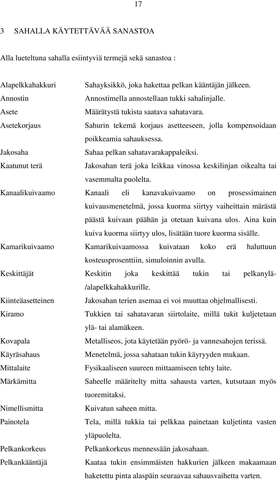 Jakosaha Sahaa pelkan sahatavarakappaleiksi. Kaatunut terä Jakosahan terä joka leikkaa vinossa keskilinjan oikealta tai vasemmalta puolelta.