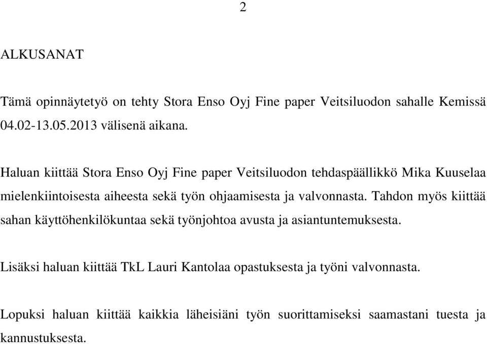 ja valvonnasta. Tahdon myös kiittää sahan käyttöhenkilökuntaa sekä työnjohtoa avusta ja asiantuntemuksesta.