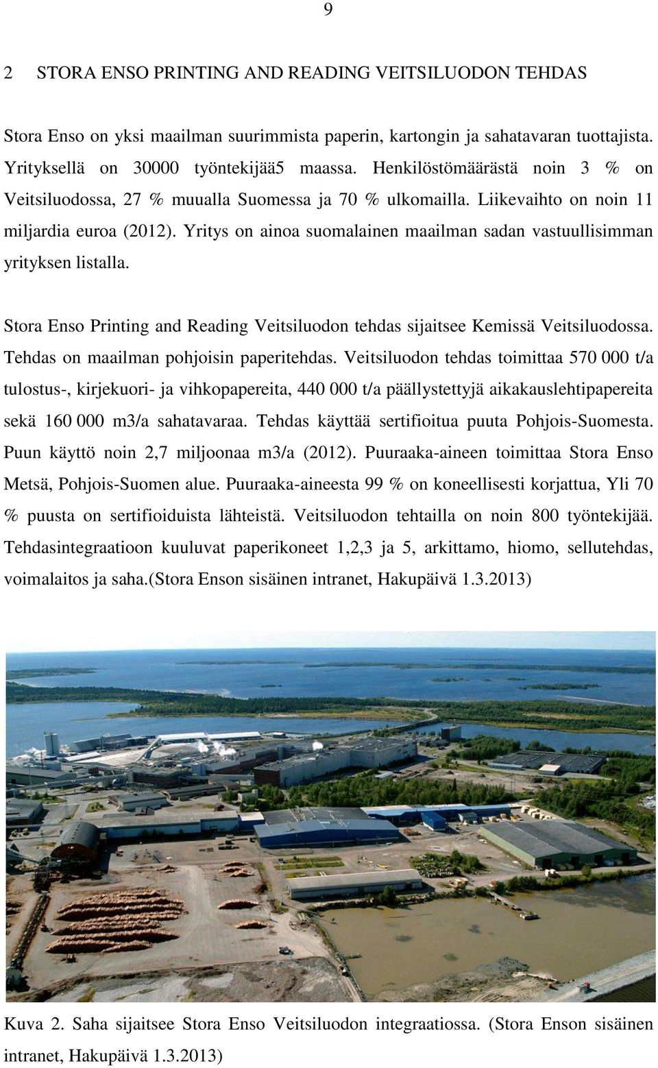 Yritys on ainoa suomalainen maailman sadan vastuullisimman yrityksen listalla. Stora Enso Printing and Reading Veitsiluodon tehdas sijaitsee Kemissä Veitsiluodossa.