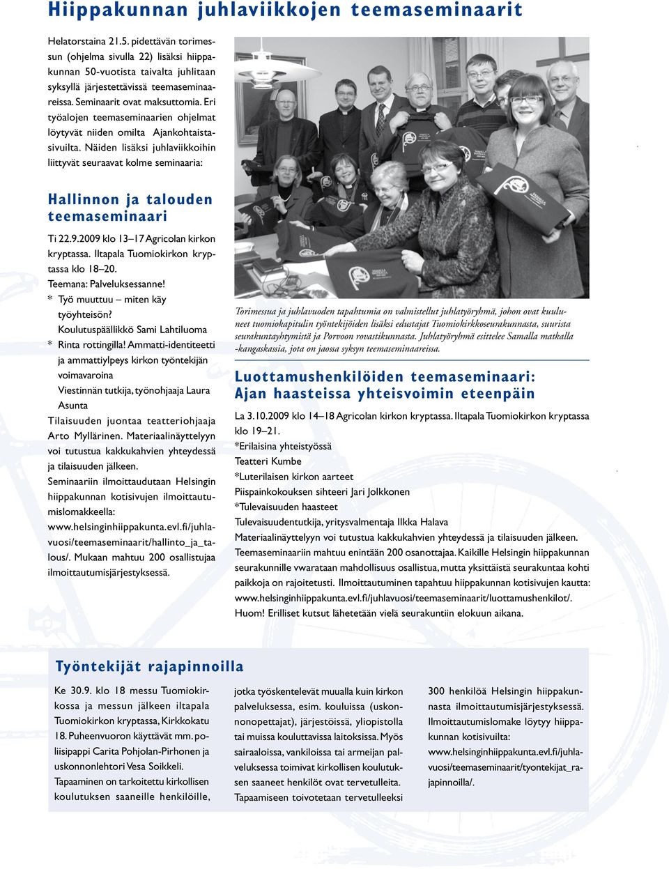 Näiden lisäksi jhlaviikkoihin liittyvät seraavat kolme seminaaria: Hallinnon ja taloden teemaseminaari Ti 22.9.2009 klo 13 17 Agricolan kirkon kryptassa. Iltapala Tomiokirkon kryptassa klo 18 20.