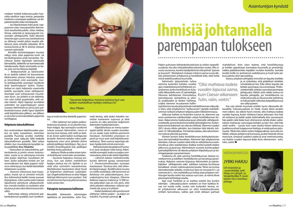 Koko Mesielin historian ajan suurin osa ostotilauksista on lähtenyt meiltä jollain tavalla sähköisesti, jotta virheiltä vältytään. 90 % tavarariveistä ja 98 % kiloista tilataan suoraan työmaalle.