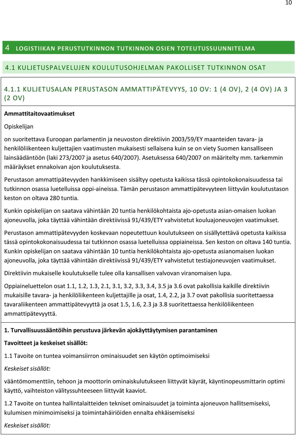 mukaisesti sellaisena kuin se on viety Suomen kansalliseen lainsäädäntöön (laki 273/2007 ja asetus 640/2007). Asetuksessa 640/2007 on määritelty mm. tarkemmin määräykset ennakoivan ajon koulutuksesta.