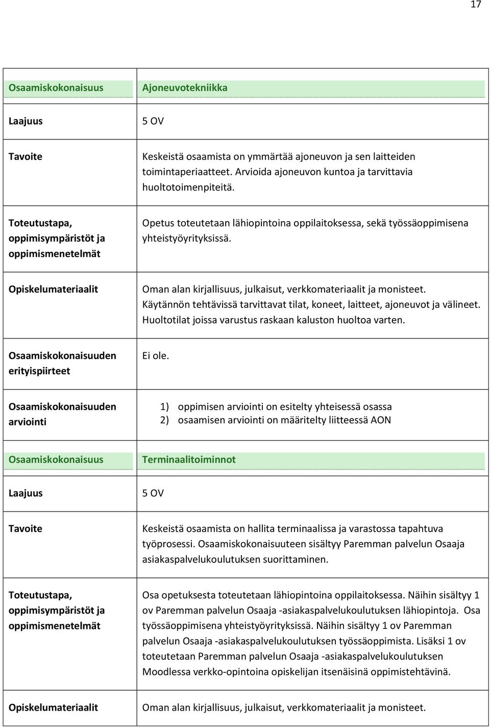 Käytännön tehtävissä tarvittavat tilat, koneet, laitteet, ajoneuvot ja välineet. Huoltotilat joissa varustus raskaan kaluston huoltoa varten. Ei ole.