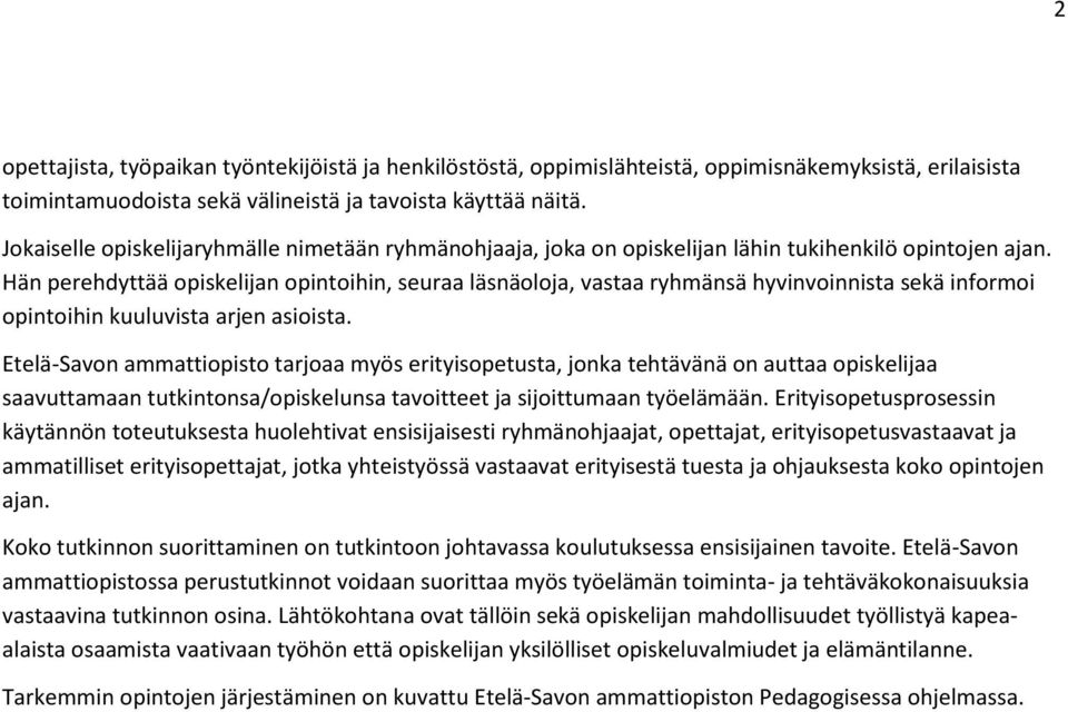 Hän perehdyttää opiskelijan opintoihin, seuraa läsnäoloja, vastaa ryhmänsä hyvinvoinnista sekä informoi opintoihin kuuluvista arjen asioista.