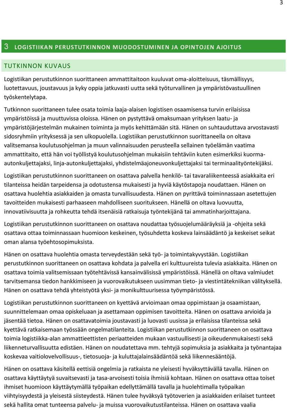 Tutkinnon suorittaneen tulee osata toimia laaja-alaisen logistisen osaamisensa turvin erilaisissa ympäristöissä ja muuttuvissa oloissa.