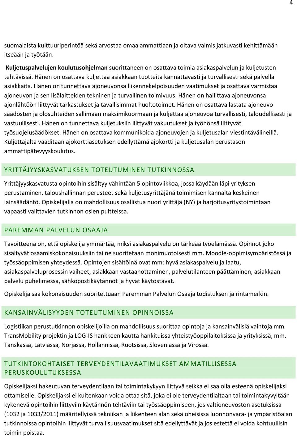 Hänen on osattava kuljettaa asiakkaan tuotteita kannattavasti ja turvallisesti sekä palvella asiakkaita.