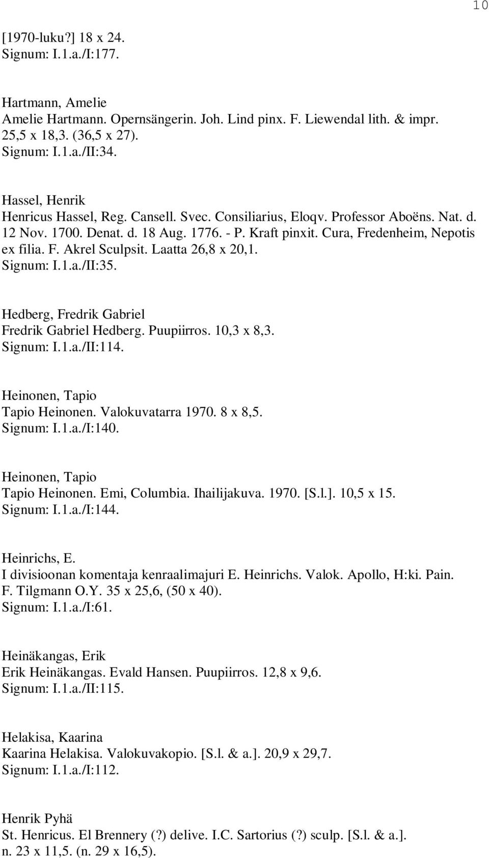 Laatta 26,8 x 20,1. Signum: I.1.a./II:35. Hedberg, Fredrik Gabriel Fredrik Gabriel Hedberg. Puupiirros. 10,3 x 8,3. Signum: I.1.a./II:114. Heinonen, Tapio Tapio Heinonen. Valokuvatarra 1970. 8 x 8,5.