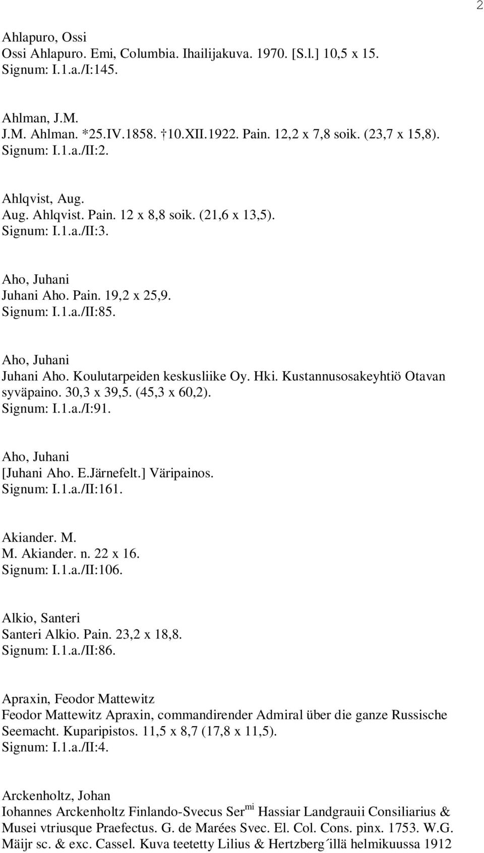 Hki. Kustannusosakeyhtiö Otavan syväpaino. 30,3 x 39,5. (45,3 x 60,2). Signum: I.1.a./I:91. Aho, Juhani [Juhani Aho. E.Järnefelt.] Väripainos. Signum: I.1.a./II:161. Akiander. M. M. Akiander. n.