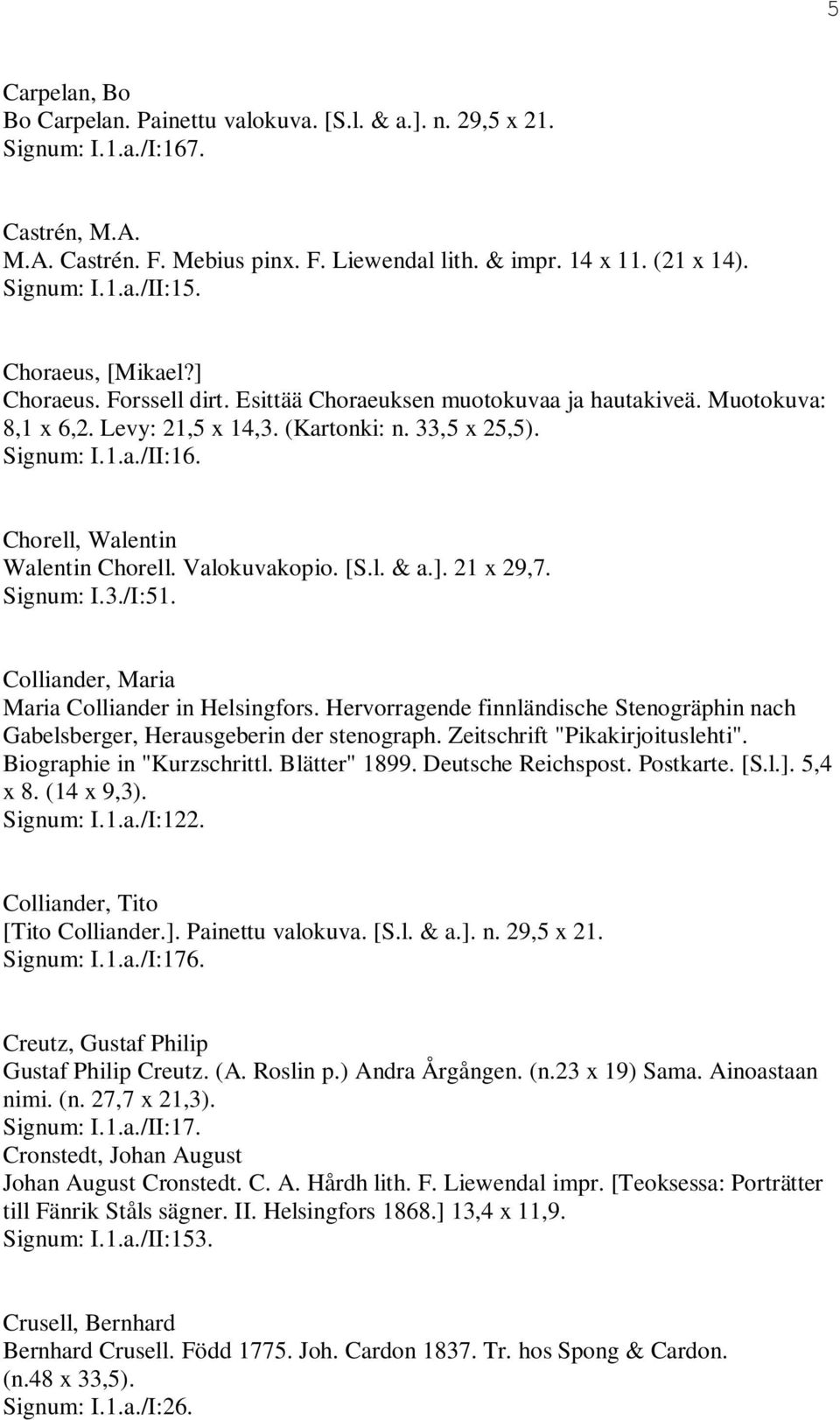 Chorell, Walentin Walentin Chorell. Valokuvakopio. [S.l. & a.]. 21 x 29,7. Signum: I.3./I:51. Colliander, Maria Maria Colliander in Helsingfors.