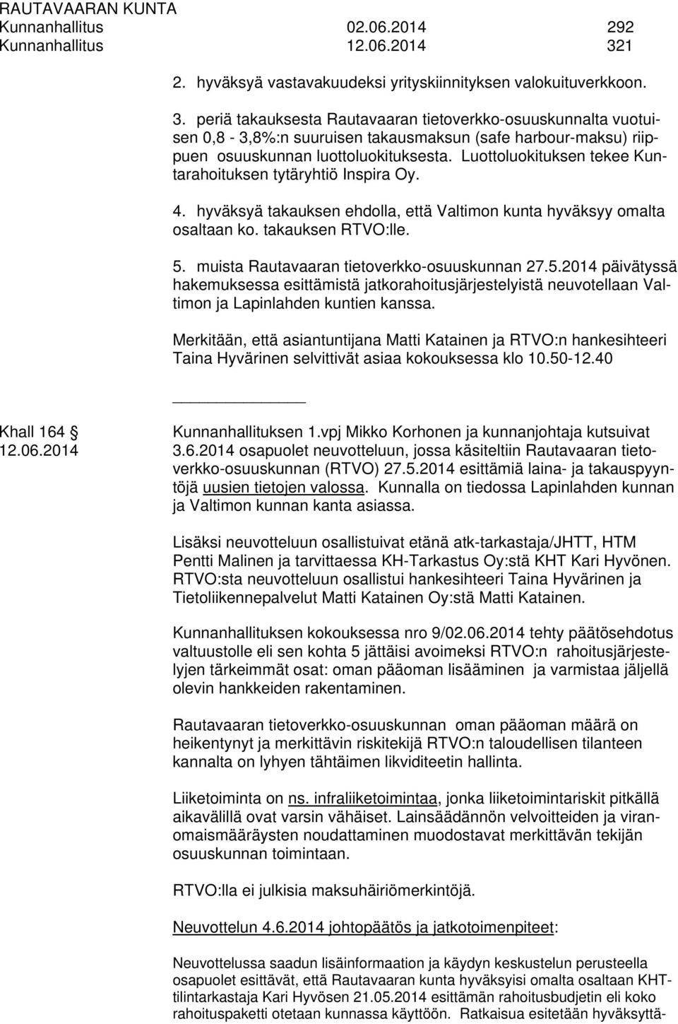 periä takauksesta Rautavaaran tietoverkko-osuuskunnalta vuotuisen 0,8-3,8%:n suuruisen takausmaksun (safe harbour-maksu) riippuen osuuskunnan luottoluokituksesta.