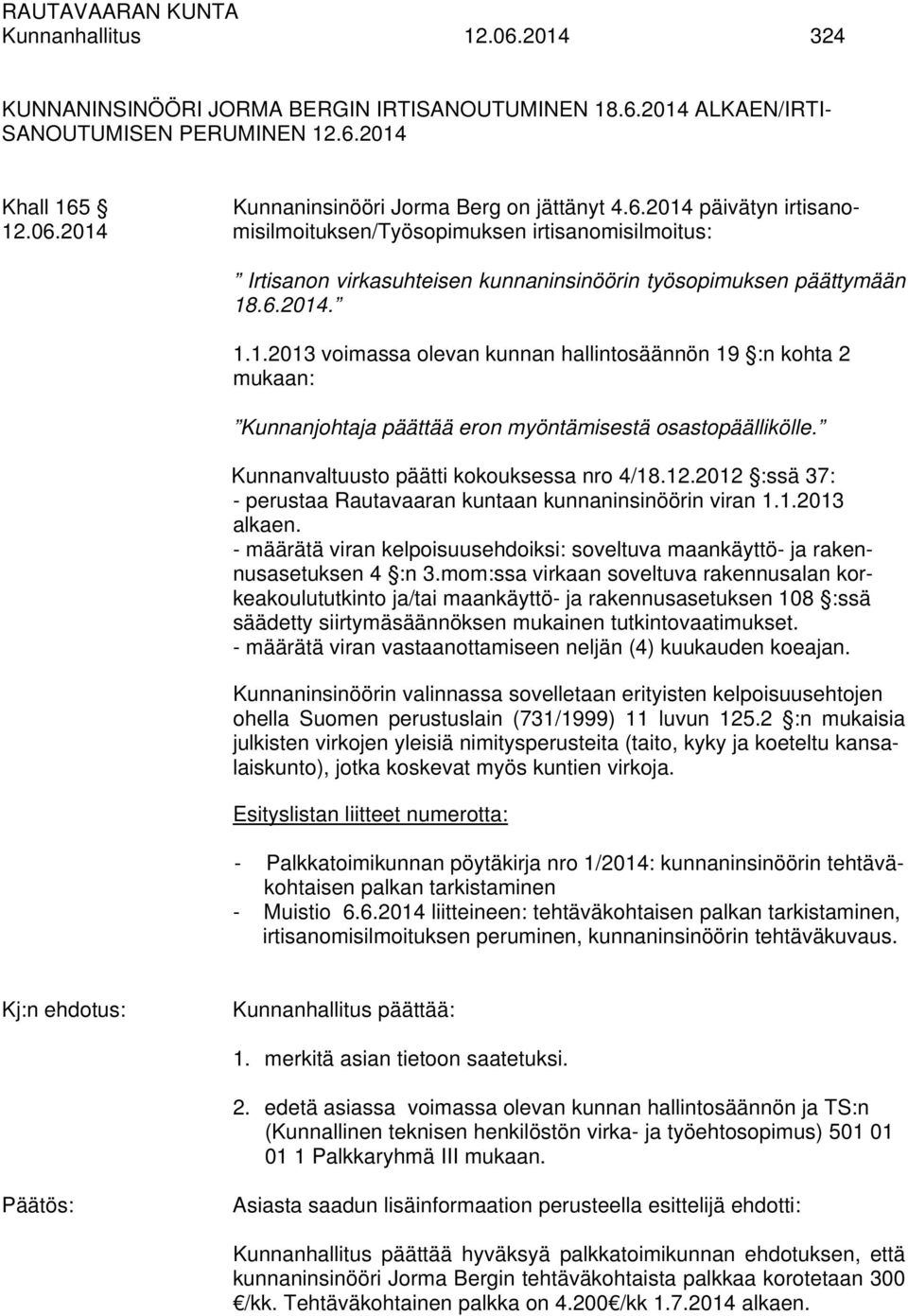 Kunnanvaltuusto päätti kokouksessa nro 4/18.12.2012 :ssä 37: - perustaa Rautavaaran kuntaan kunnaninsinöörin viran 1.1.2013 alkaen.