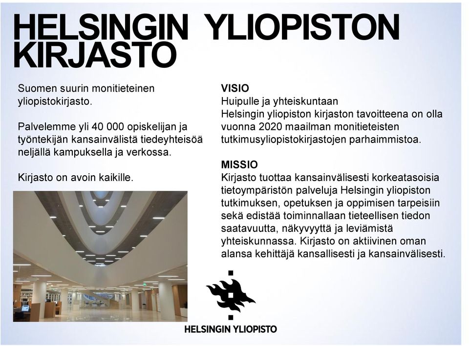 VISIO Huipulle ja yhteiskuntaan Helsingin yliopiston kirjaston tavoitteena on olla vuonna 2020 maailman monitieteisten tutkimusyliopistokirjastojen parhaimmistoa.