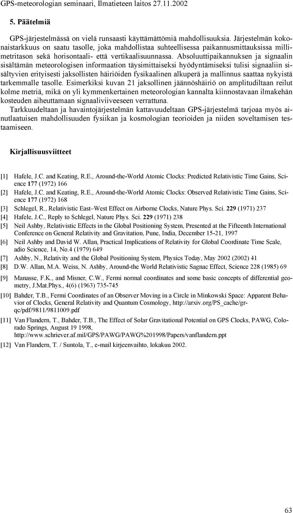 Absoluuttipaikannuksen ja signaalin sisältämän meteoologisen inomaation täysimittaiseksi hyödyntämiseksi tulisi signaaliin sisältyien eityisesti jaksollisten häiiöiden ysikaalinen alkupeä ja