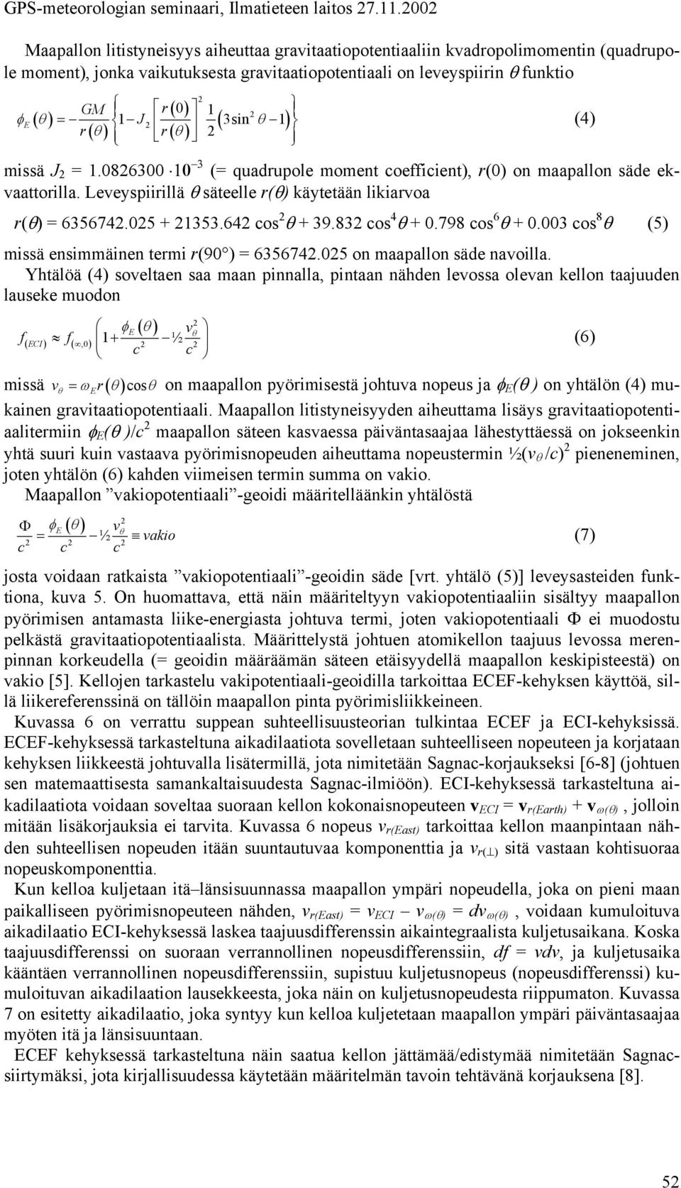 θ) φ θ E θ missä J = 1.086300 10 3 (= quadupole moment oeiient), (0) on maapallon säde ekaattoilla. Leeyspiiillä θ säteelle (θ) käytetään likiaoa (θ) = 635674.05 + 1353.64 os θ + 39.83 os 4 θ + 0.