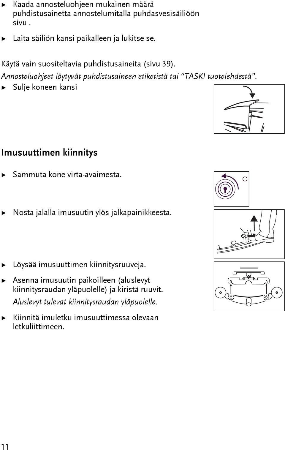 Sulje koneen kansi Imusuuimen kiinniys Sammua kone vira-avaimesa. Nosa jalalla imusuuin ylös jalkapainikkeesa.