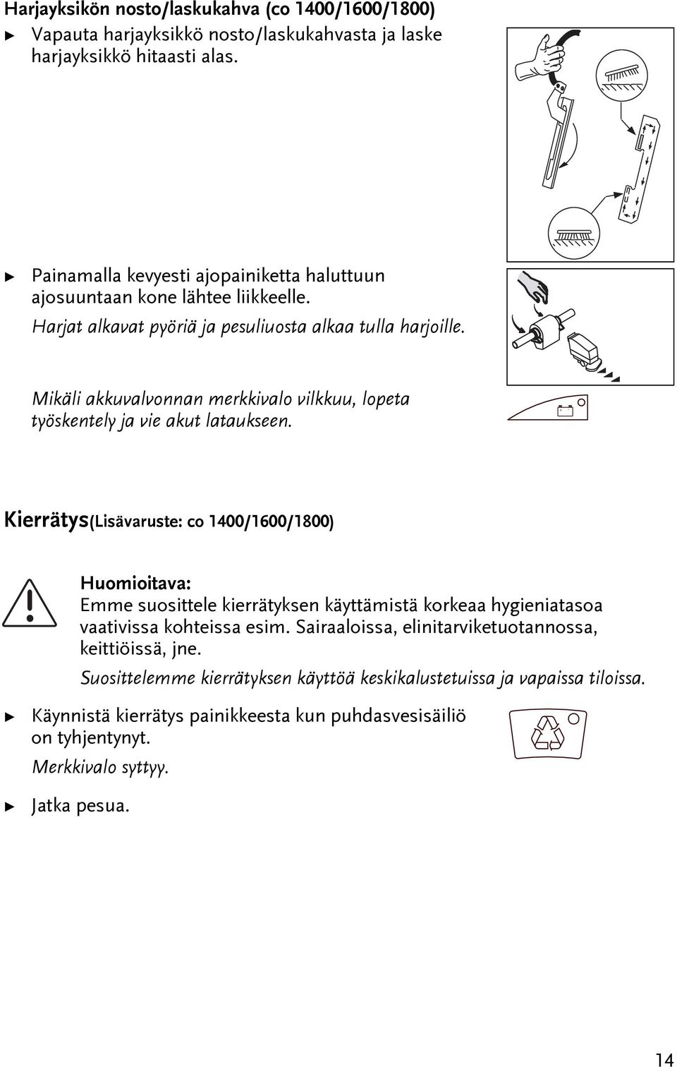 Mikäli akkuvalvonnan merkkivalo vilkkuu, lopea yöskenely ja vie aku laaukseen.