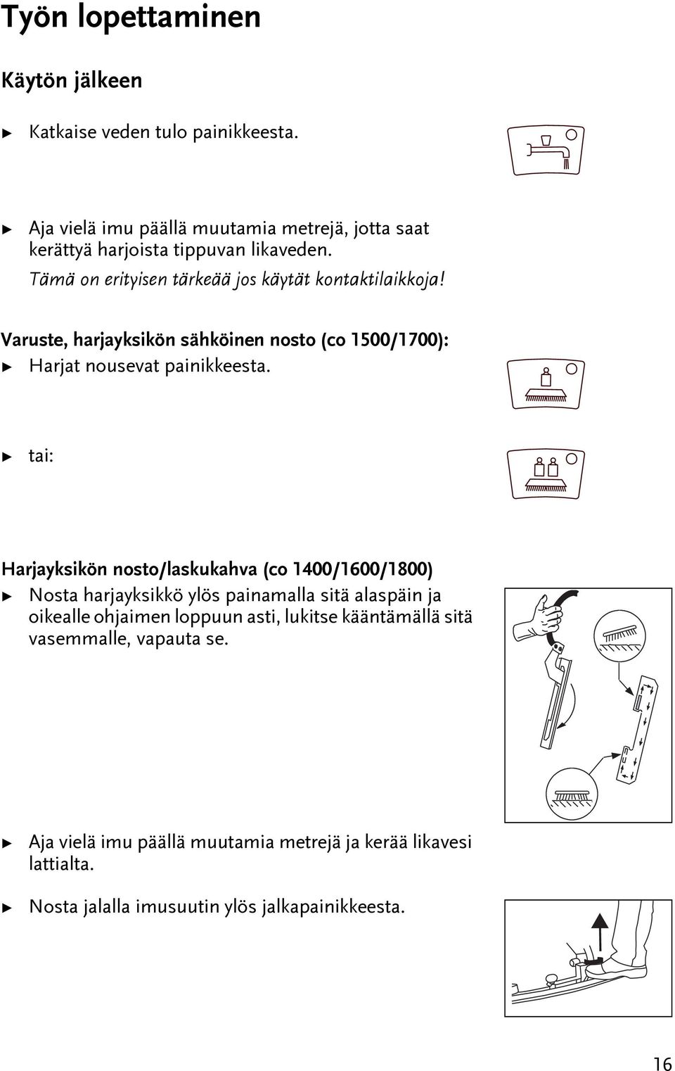 ai: Harjayksikön noso/laskukahva (co 1400/1600/1800) Nosa harjayksikkö ylös painamalla siä alaspäin ja oikealle ohjaimen loppuun asi,