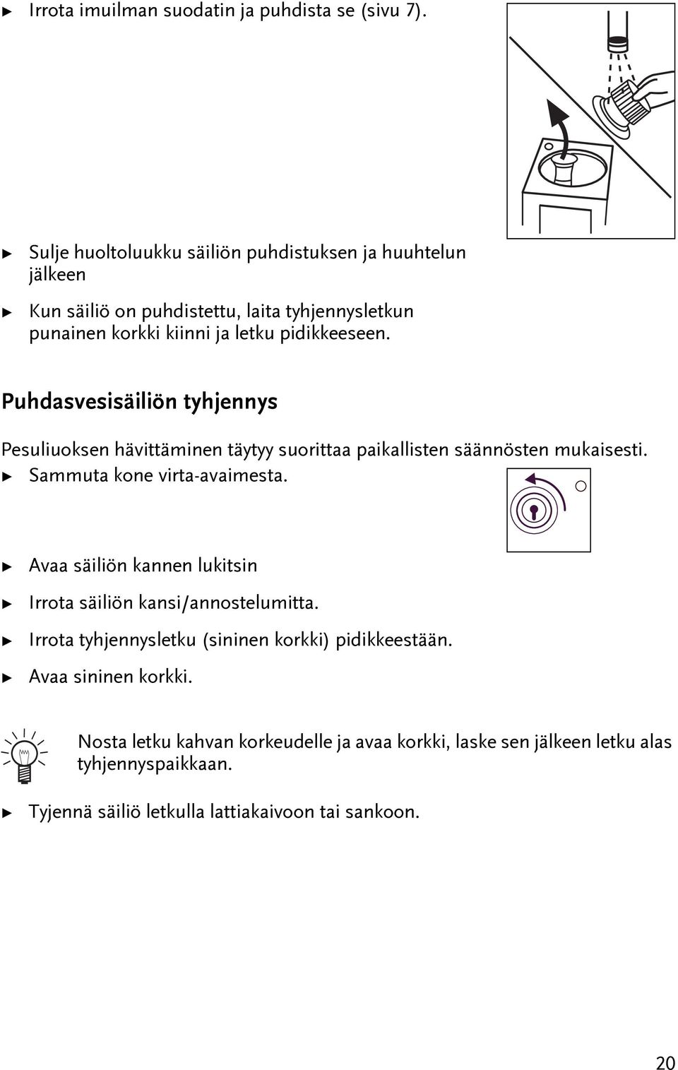 Puhdasvesisäiliön yhjennys Pesuliuoksen häviäminen äyyy suoriaa paikallisen säännösen mukaisesi. Sammua kone vira-avaimesa.