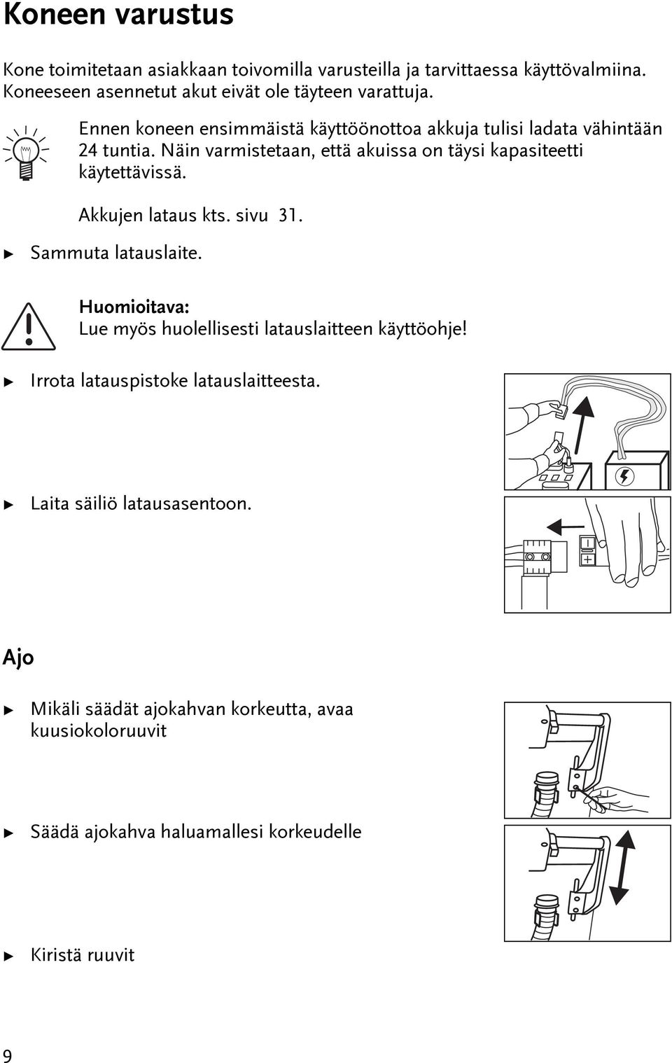 Akkujen laaus ks. sivu 31. Sammua laauslaie. Huomioiava: Lue myös huolellisesi laauslaieen käyöohje! Irroa laauspisoke laauslaieesa.