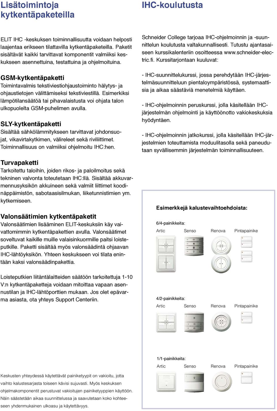 GSM-kytkentäpaketti Toimintavalmis tekstiviestiohjaustoiminto hälytys- ja ohjaustietojen välittämiseksi tekstiviestillä.