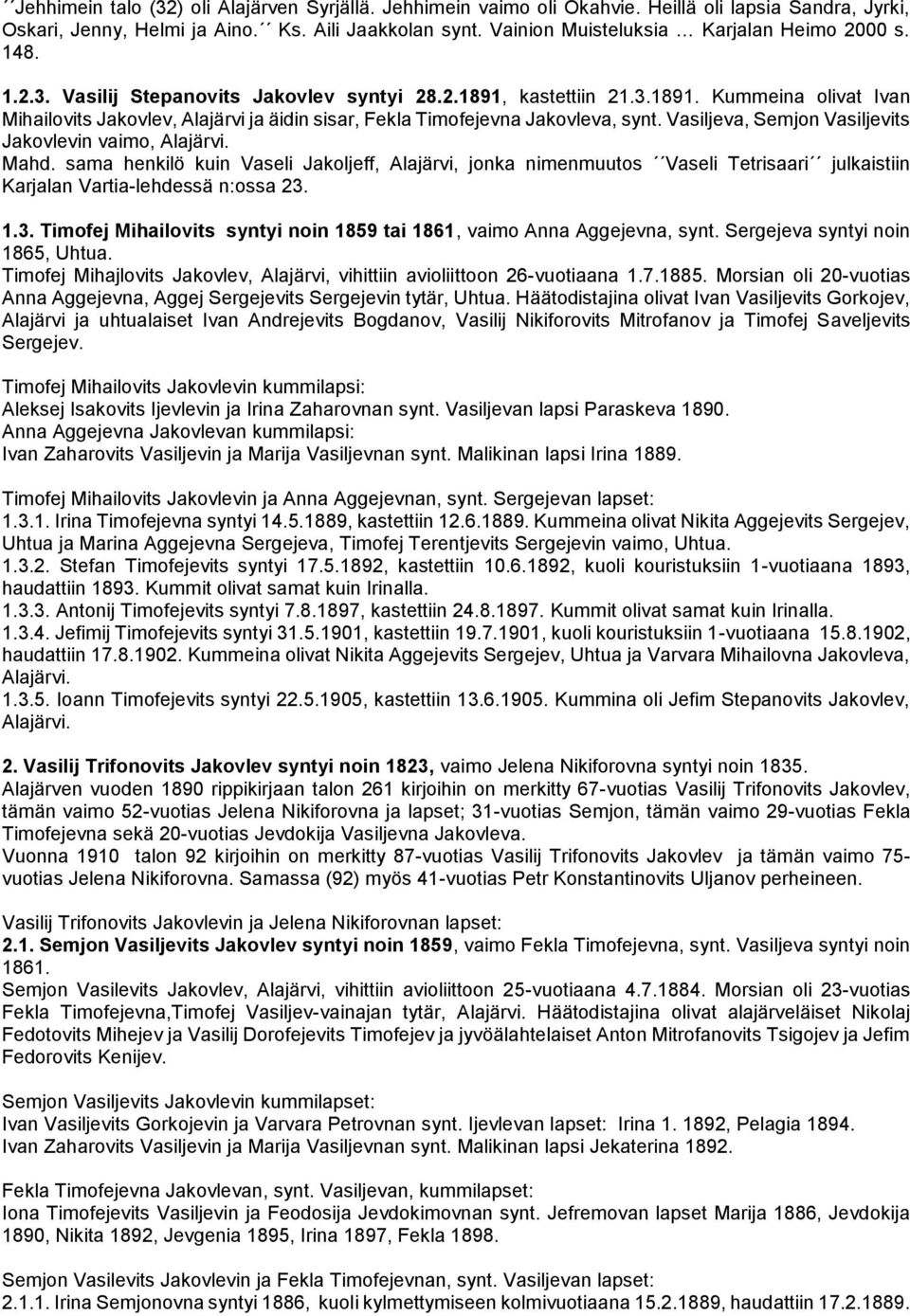 kastettiin 21.3.1891. Kummeina olivat Ivan Mihailovits Jakovlev, Alajärvi ja äidin sisar, Fekla Timofejevna Jakovleva, synt. Vasiljeva, Semjon Vasiljevits Jakovlevin vaimo, Alajärvi. Mahd.