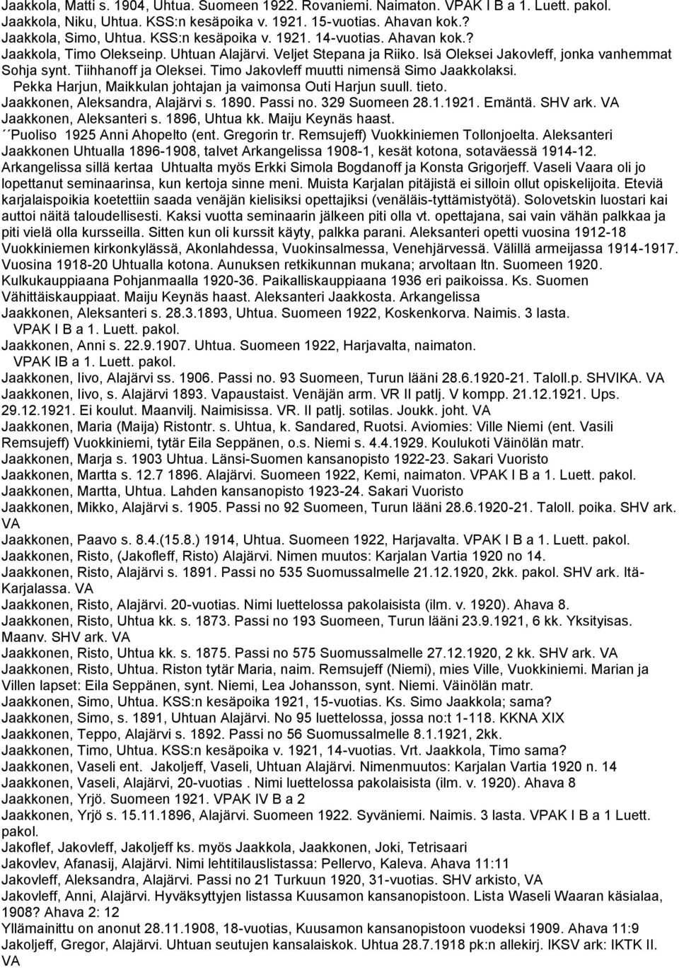 Timo Jakovleff muutti nimensä Simo Jaakkolaksi. Pekka Harjun, Maikkulan johtajan ja vaimonsa Outi Harjun suull. tieto. Jaakkonen, Aleksandra, Alajärvi s. 1890. Passi no. 329 Suomeen 28.1.1921. Emäntä.