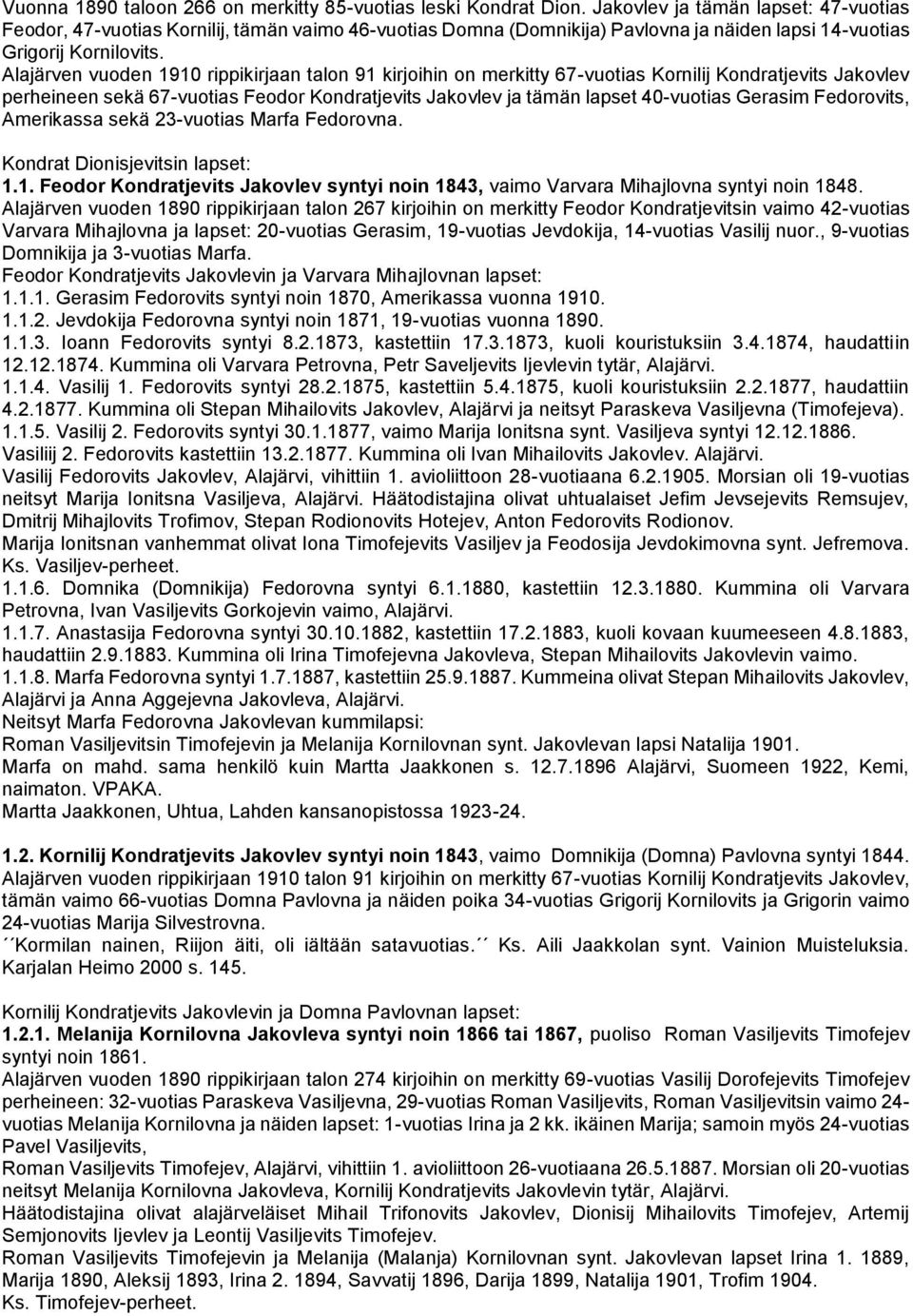 Alajärven vuoden 1910 rippikirjaan talon 91 kirjoihin on merkitty 67-vuotias Kornilij Kondratjevits Jakovlev perheineen sekä 67-vuotias Feodor Kondratjevits Jakovlev ja tämän lapset 40-vuotias