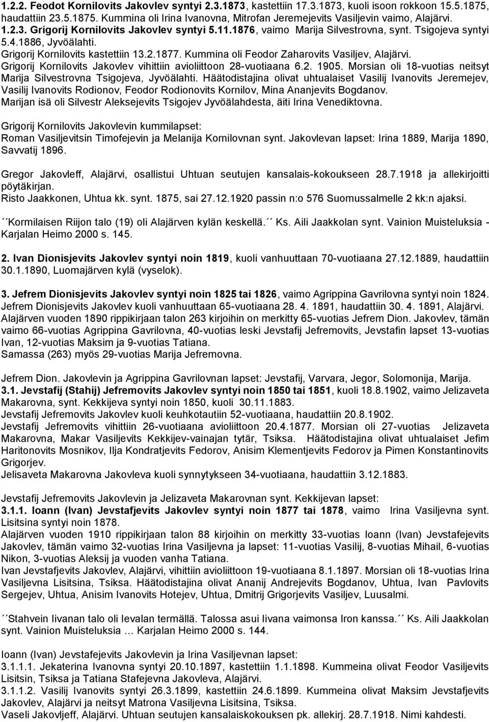 Kummina oli Feodor Zaharovits Vasiljev, Alajärvi. Grigorij Kornilovits Jakovlev vihittiin avioliittoon 28-vuotiaana 6.2. 1905. Morsian oli 18-vuotias neitsyt Marija Silvestrovna Tsigojeva, Jyvöälahti.