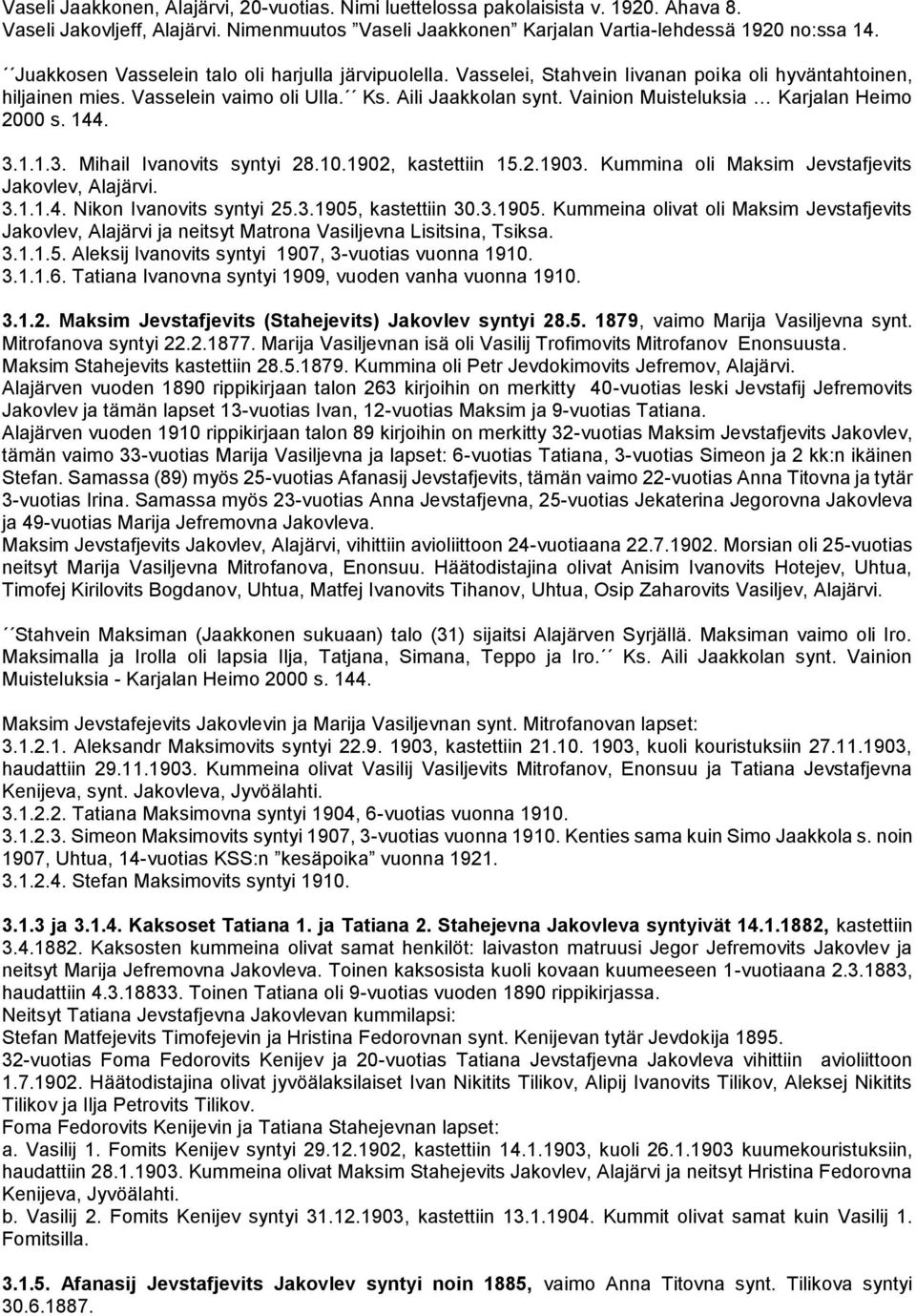 Vainion Muisteluksia Karjalan Heimo 2000 s. 144. 3.1.1.3. Mihail Ivanovits syntyi 28.10.1902, kastettiin 15.2.1903. Kummina oli Maksim Jevstafjevits Jakovlev, Alajärvi. 3.1.1.4. Nikon Ivanovits syntyi 25.