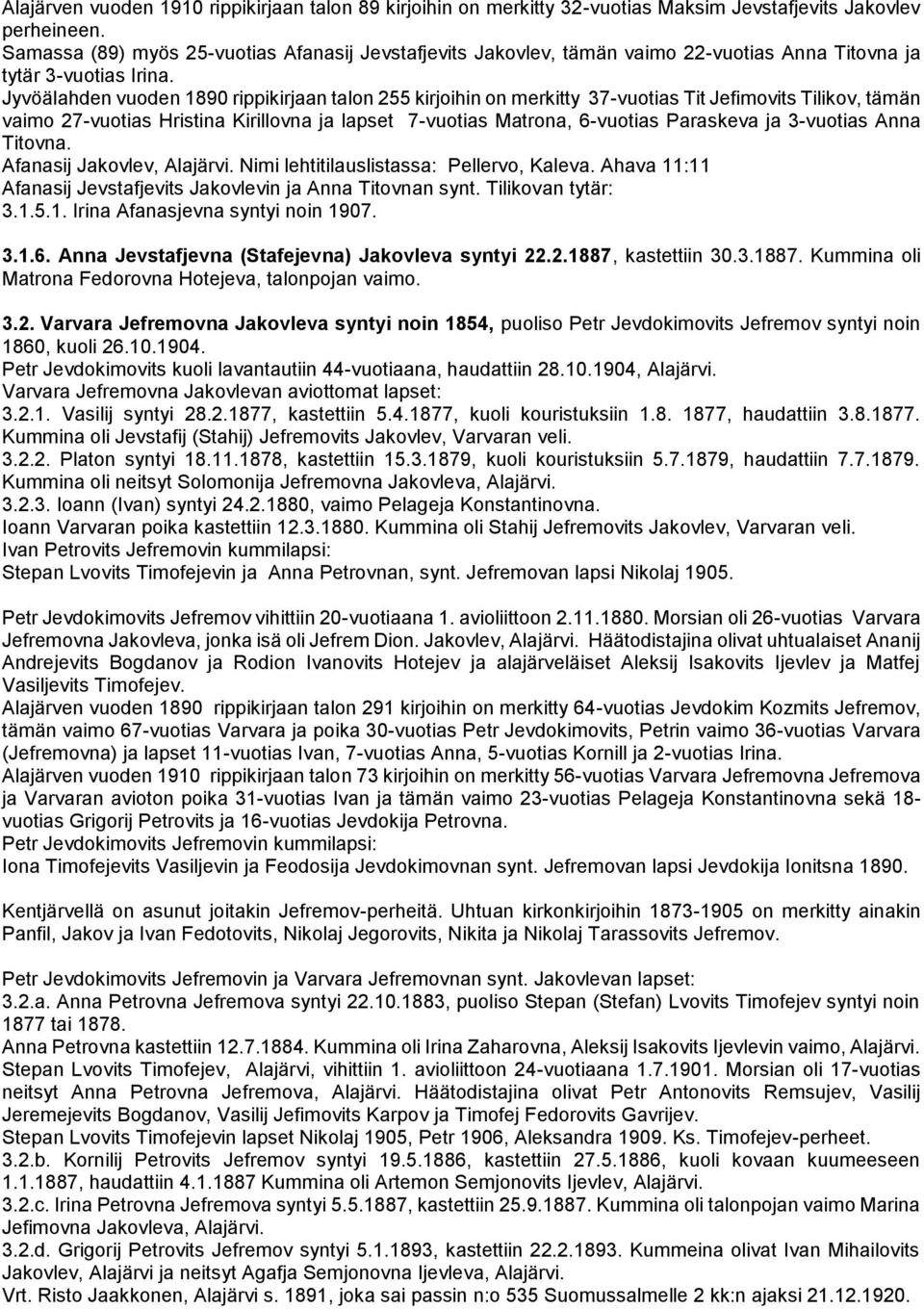 Jyvöälahden vuoden 1890 rippikirjaan talon 255 kirjoihin on merkitty 37-vuotias Tit Jefimovits Tilikov, tämän vaimo 27-vuotias Hristina Kirillovna ja lapset 7-vuotias Matrona, 6-vuotias Paraskeva ja