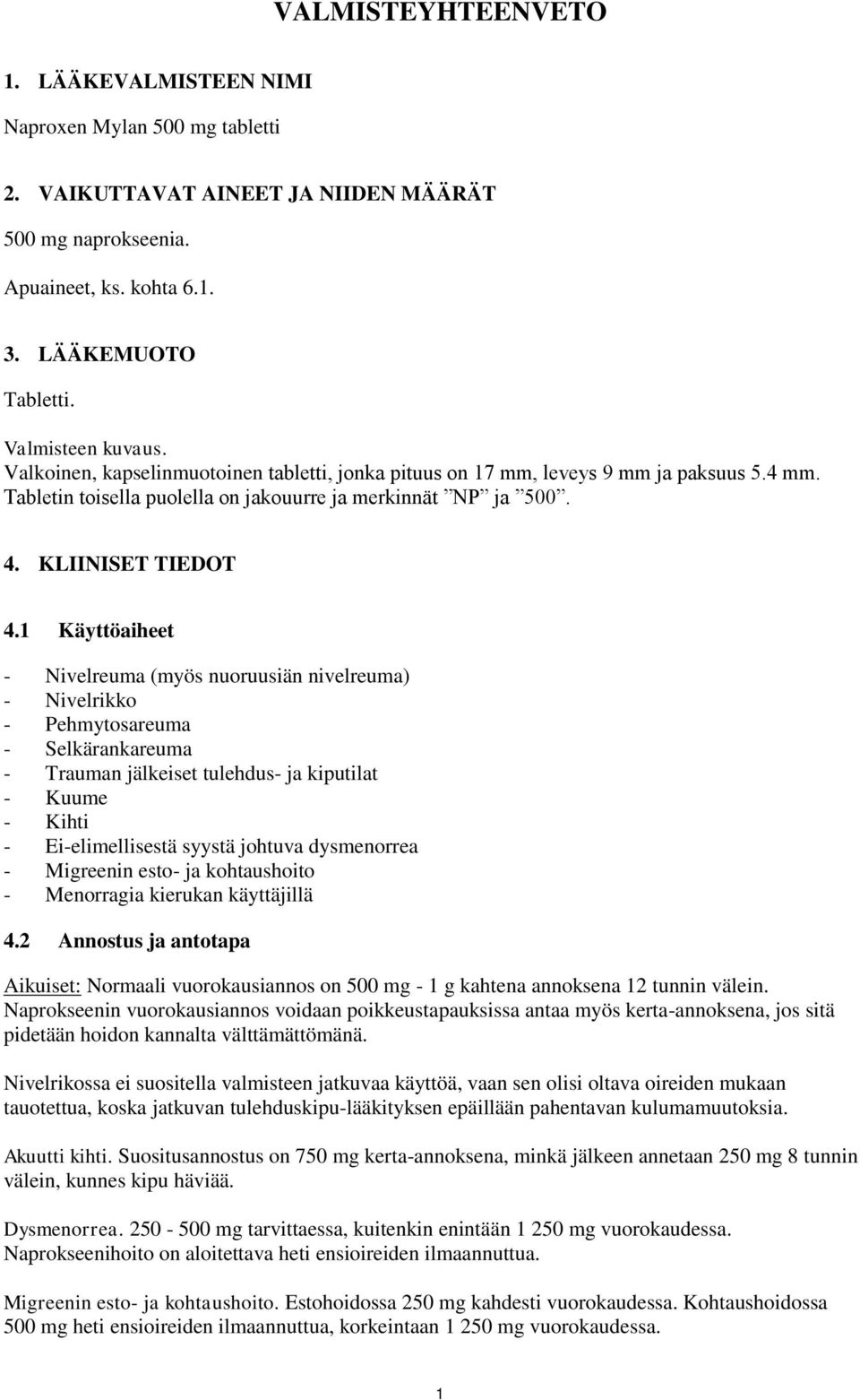 1 Käyttöaiheet - Nivelreuma (myös nuoruusiän nivelreuma) - Nivelrikko - Pehmytosareuma - Selkärankareuma - Trauman jälkeiset tulehdus- ja kiputilat - Kuume - Kihti - Ei-elimellisestä syystä johtuva