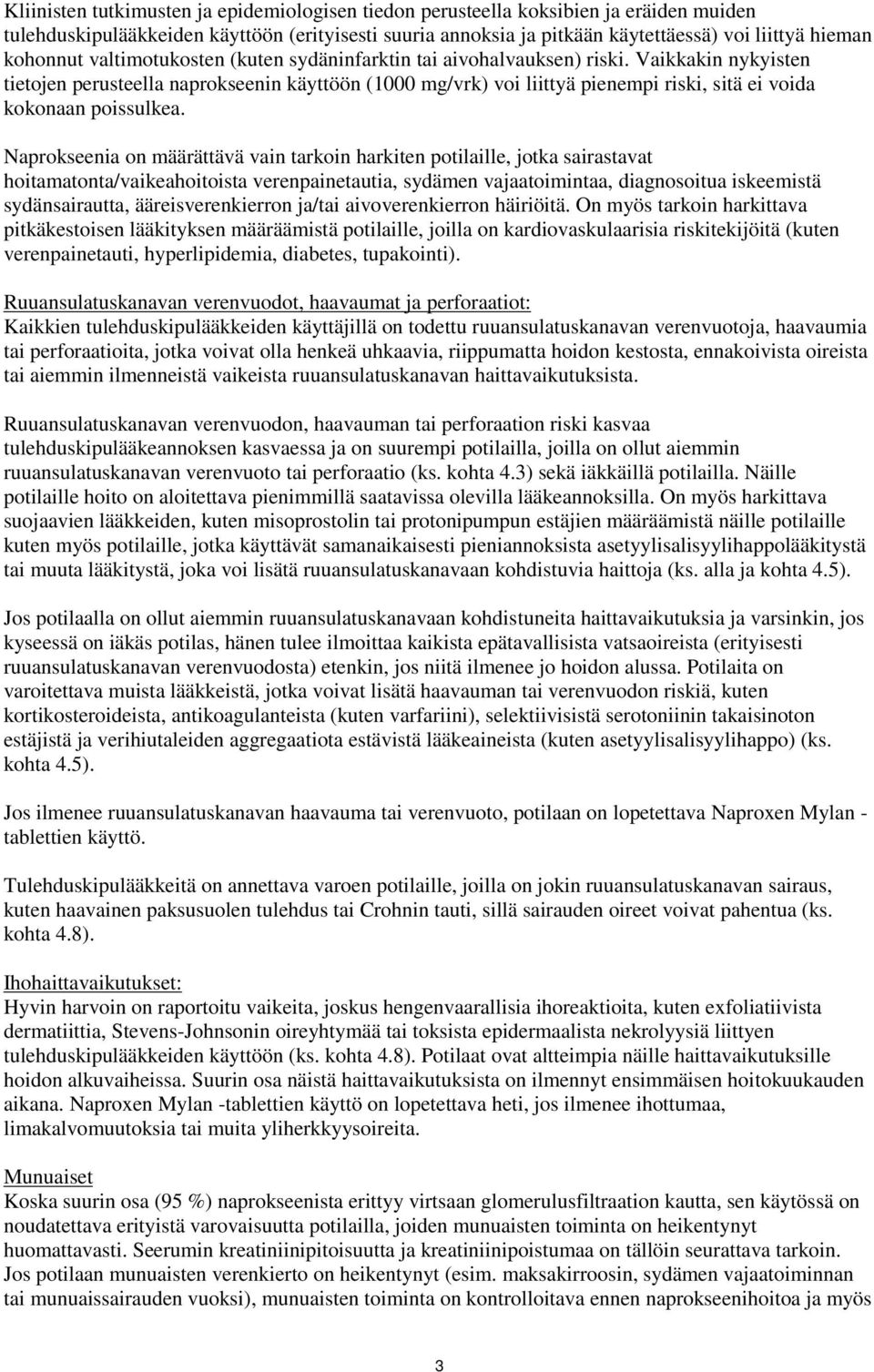 Vaikkakin nykyisten tietojen perusteella naprokseenin käyttöön (1000 mg/vrk) voi liittyä pienempi riski, sitä ei voida kokonaan poissulkea.