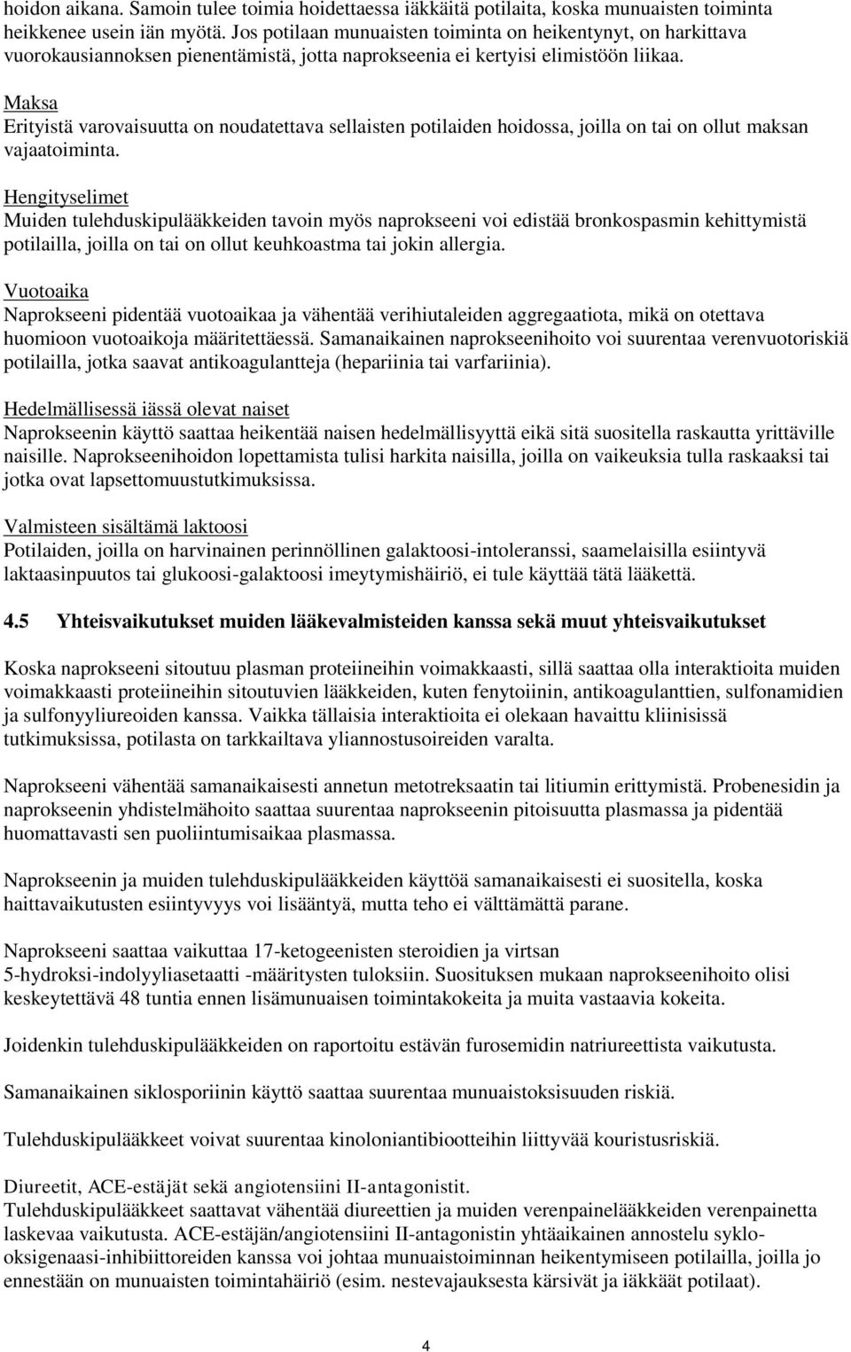 Maksa Erityistä varovaisuutta on noudatettava sellaisten potilaiden hoidossa, joilla on tai on ollut maksan vajaatoiminta.