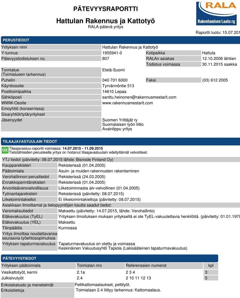 2015 saakka Toimialue Etelä-Suomi (Toimialueen tarkennus) Puhelin 040 701 6000 Faksi (03) 612 2005 Käyntiosoite Tyrvännöntie 513 Postitoimipaikka 14610 Lepaa Sähköposti santtu.