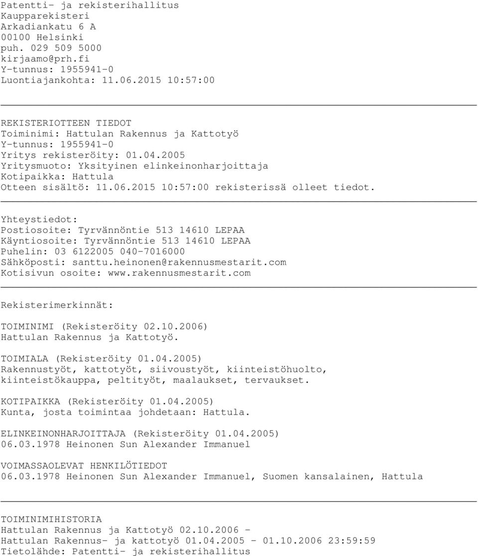 2015 10:57:00 rekisterissä olleet tiedot. Yhteystiedot: Postiosoite: Tyrvännöntie 513 14610 LEPAA Käyntiosoite: Tyrvännöntie 513 14610 LEPAA Puhelin: 03 6122005 040-7016000 Sähköposti: santtu.